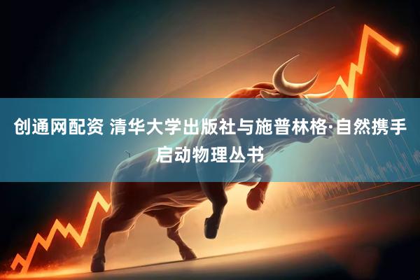创通网配资 清华大学出版社与施普林格·自然携手启动物理丛书