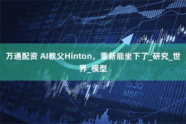 万通配资 AI教父Hinton，重新能坐下了_研究_世界_模型